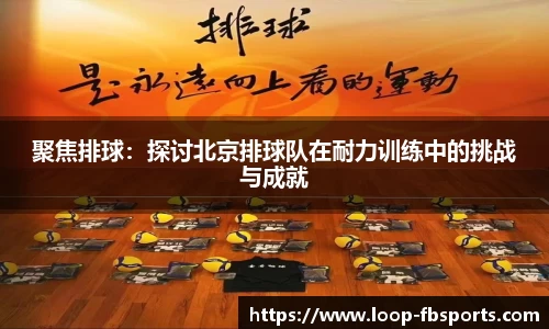 聚焦排球：探讨北京排球队在耐力训练中的挑战与成就