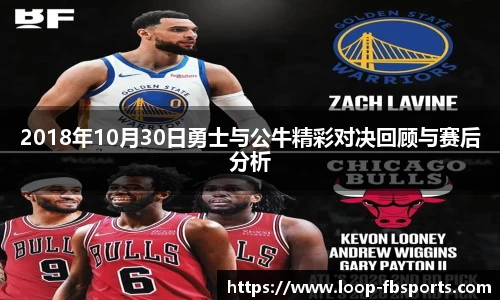 2018年10月30日勇士与公牛精彩对决回顾与赛后分析